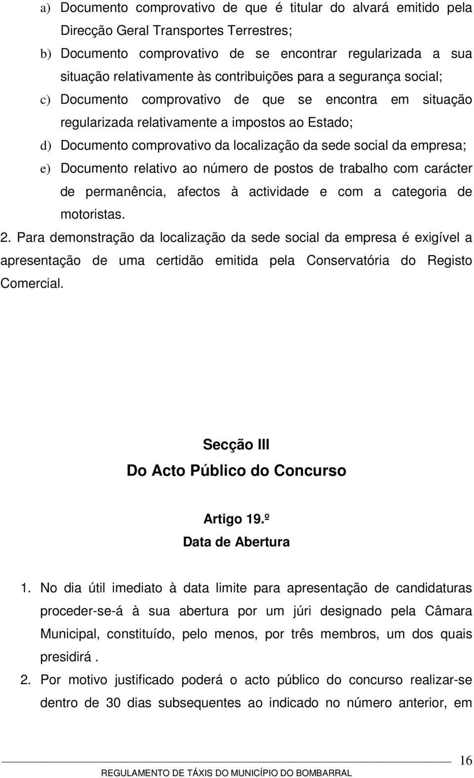 social da empresa; e) Documento relativo ao número de postos de trabalho com carácter de permanência, afectos à actividade e com a categoria de motoristas. 2.