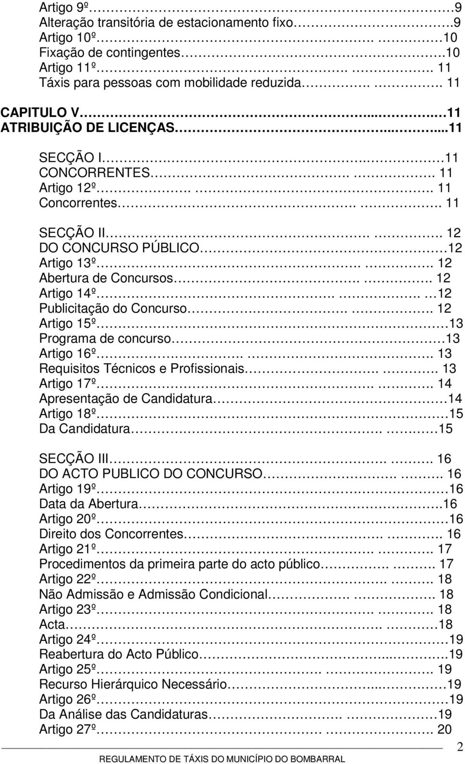 . 12 Publicitação do Concurso.. 12 Artigo 15º 13 Programa de concurso 13 Artigo 16º.. 13 Requisitos Técnicos e Profissionais.. 13 Artigo 17º.