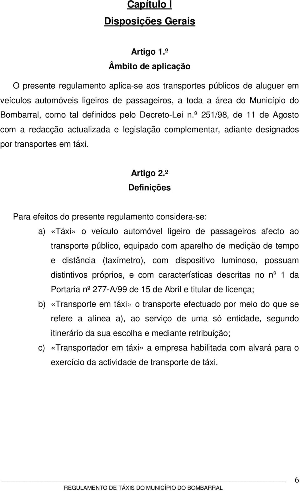 pelo Decreto-Lei n.º 251/98, de 11 de Agosto com a redacção actualizada e legislação complementar, adiante designados por transportes em táxi. Artigo 2.