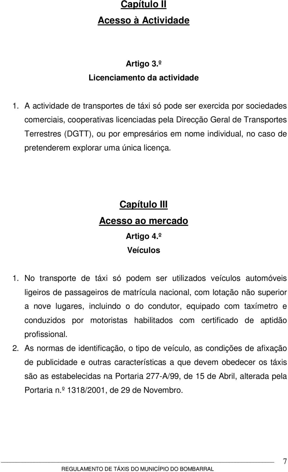 individual, no caso de pretenderem explorar uma única licença. Capítulo III Acesso ao mercado Artigo 4.º Veículos 1.