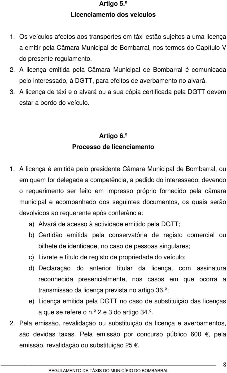 A licença emitida pela Câmara Municipal de Bombarral é comunicada pelo interessado, à DGTT, para efeitos de averbamento no alvará. 3.