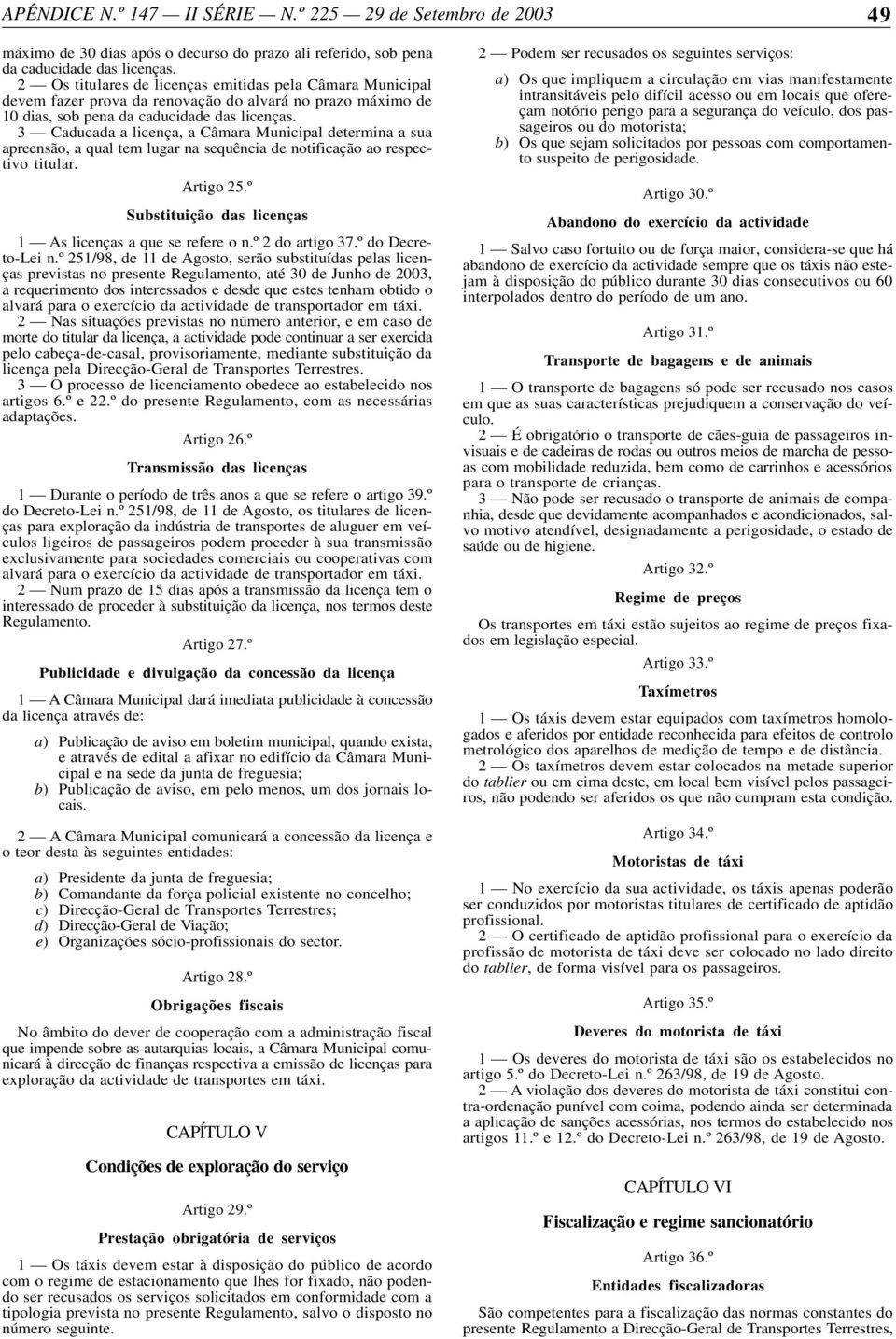 3 Caducada a licença, a Câmara Municipal determina a sua apreensão, a qual tem lugar na sequência de notificação ao respectivo titular. Artigo 25.