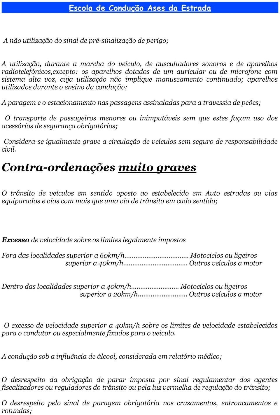 assinaladas para a travessia de peões; O transporte de passageiros menores ou inimputáveis sem que estes façam uso dos acessórios de segurança obrigatórios; Considera-se igualmente grave a circulação