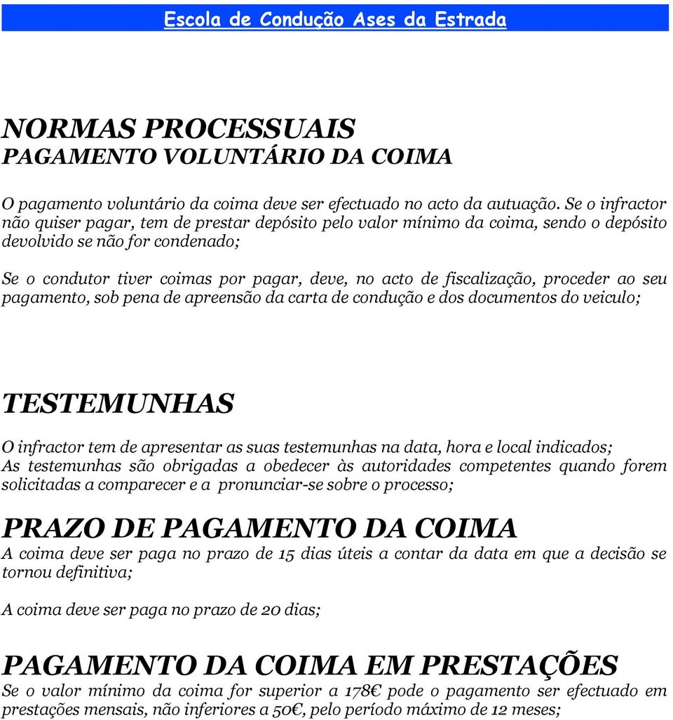 fiscalização, proceder ao seu pagamento, sob pena de apreensão da carta de condução e dos documentos do veiculo; TESTEMUNHAS O infractor tem de apresentar as suas testemunhas na data, hora e local