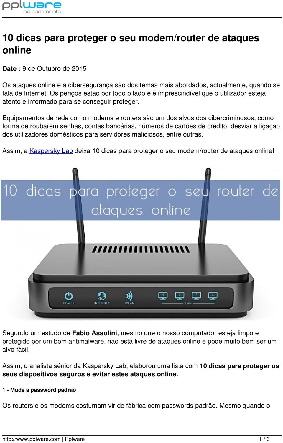 Equipamentos de rede como modems e routers são um dos alvos dos cibercriminosos, como forma de roubarem senhas, contas bancárias, números de cartões de crédito, desviar a ligação dos utilizadores