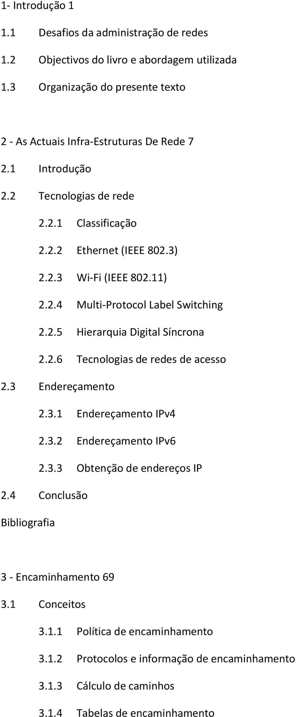 11) 2.2.4 Multi-Protocol Label Switching 2.2.5 Hierarquia Digital Síncrona 2.2.6 Tecnologias de redes de acesso 2.3 Endereçamento 2.3.1 Endereçamento IPv4 2.3.2 Endereçamento IPv6 2.