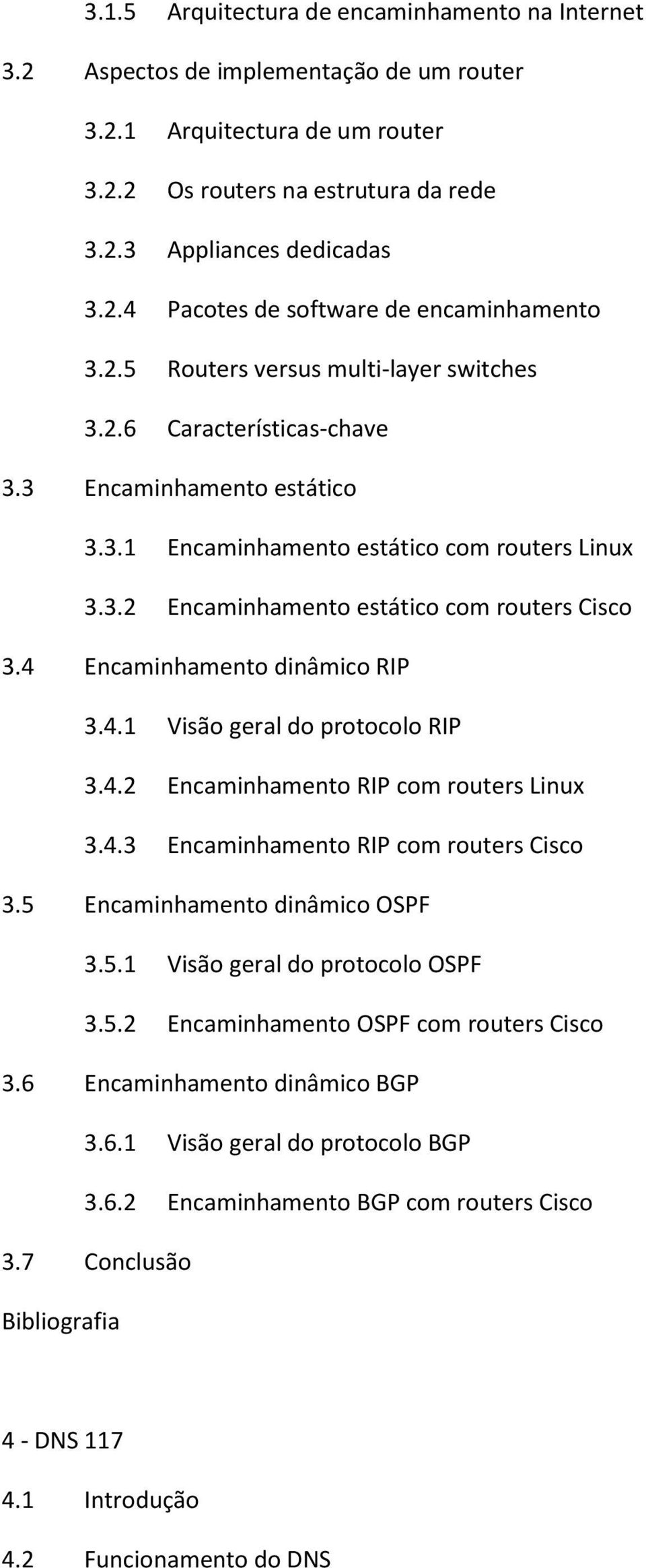 4 Encaminhamento dinâmico RIP 3.4.1 Visão geral do protocolo RIP 3.4.2 Encaminhamento RIP com routers Linux 3.4.3 Encaminhamento RIP com routers Cisco 3.5 Encaminhamento dinâmico OSPF 3.5.1 Visão geral do protocolo OSPF 3.