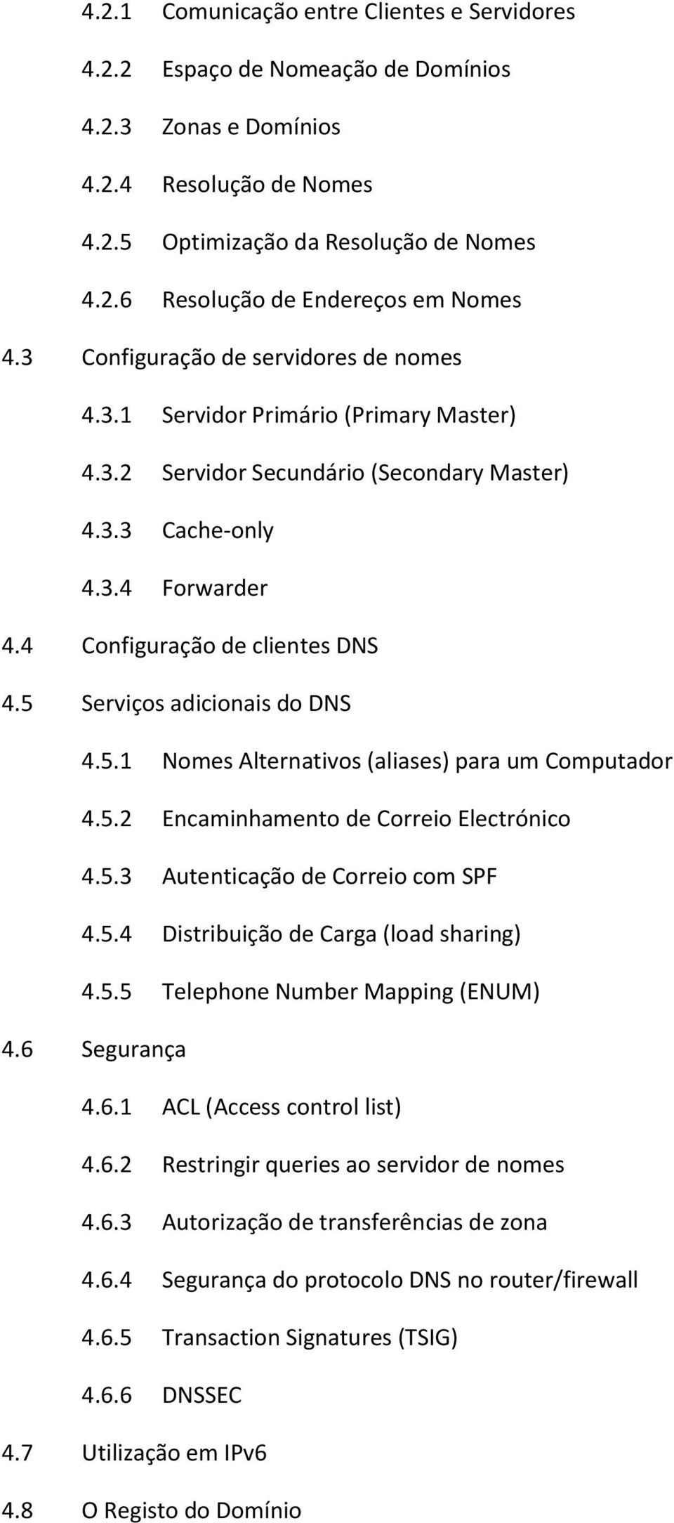 5 Serviços adicionais do DNS 4.5.1 Nomes Alternativos (aliases) para um Computador 4.5.2 Encaminhamento de Correio Electrónico 4.5.3 Autenticação de Correio com SPF 4.5.4 Distribuição de Carga (load sharing) 4.