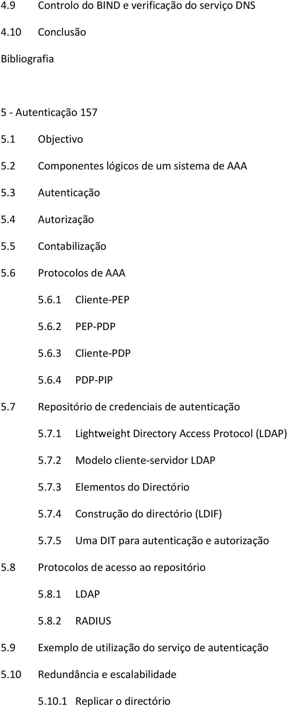7.2 Modelo cliente-servidor LDAP 5.7.3 Elementos do Directório 5.7.4 Construção do directório (LDIF) 5.7.5 Uma DIT para autenticação e autorização 5.