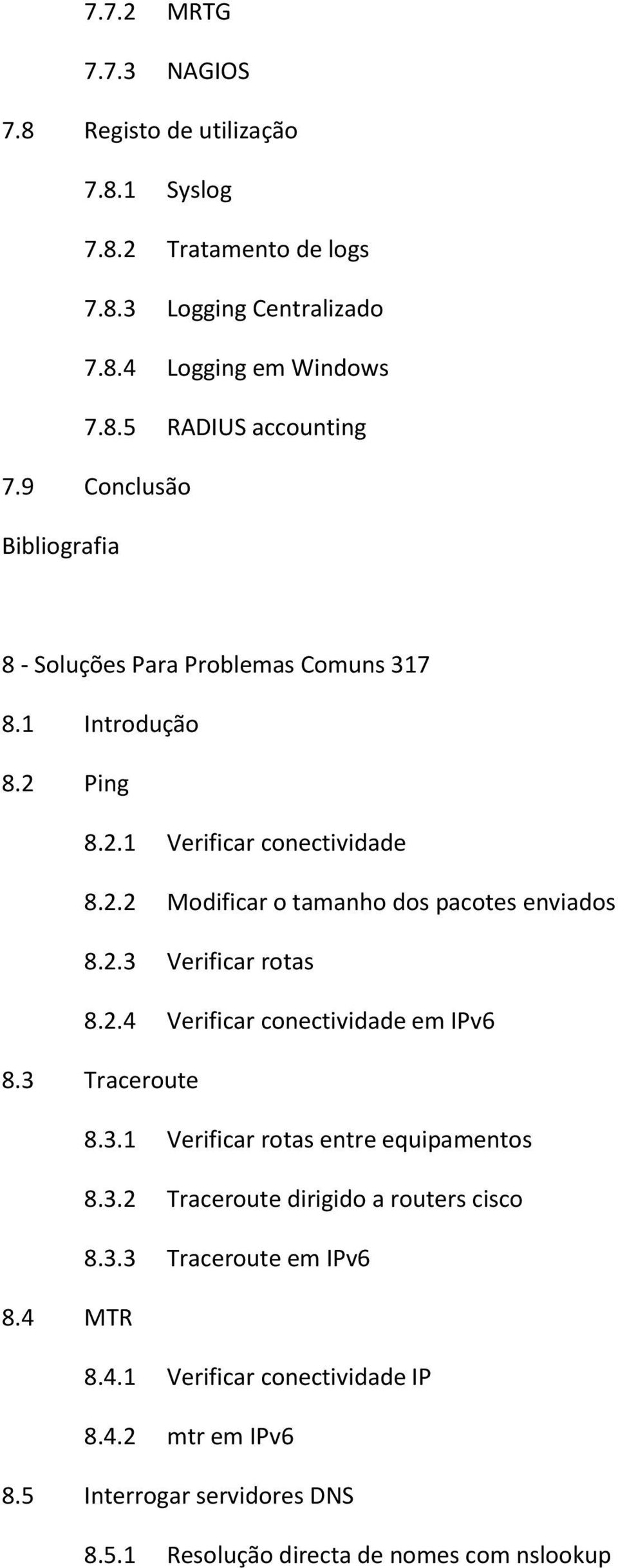 2.4 Verificar conectividade em IPv6 8.3 Traceroute 8.3.1 Verificar rotas entre equipamentos 8.3.2 Traceroute dirigido a routers cisco 8.3.3 Traceroute em IPv6 8.