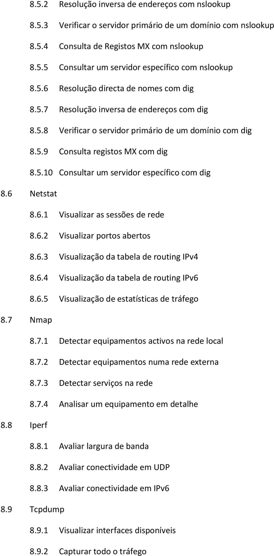 6 Netstat 8.6.1 Visualizar as sessões de rede 8.6.2 Visualizar portos abertos 8.6.3 Visualização da tabela de routing IPv4 8.6.4 Visualização da tabela de routing IPv6 8.6.5 Visualização de estatísticas de tráfego 8.