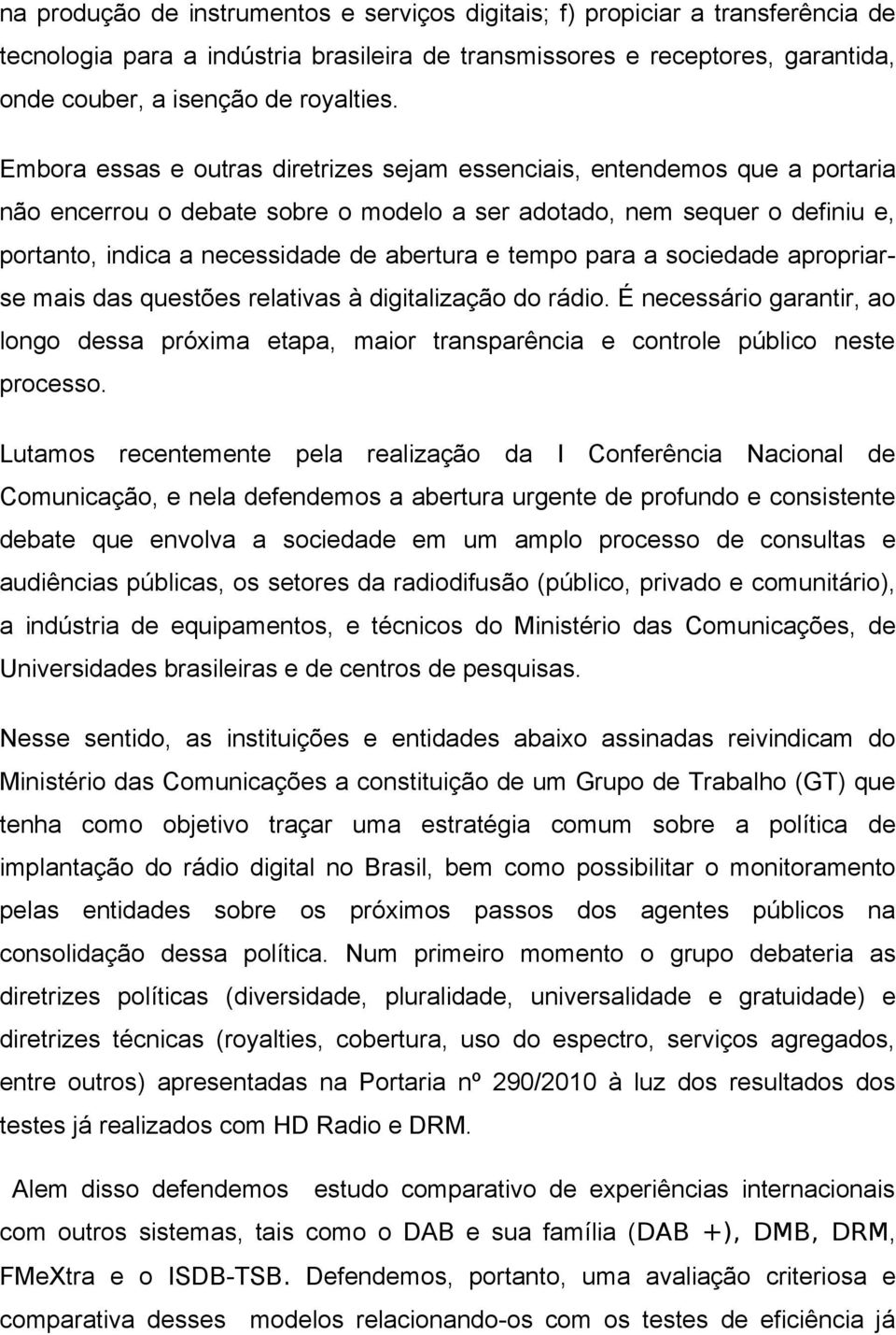 tempo para a sociedade apropriarse mais das questões relativas à digitalização do rádio. É necessário garantir, ao longo dessa próxima etapa, maior transparência e controle público neste processo.