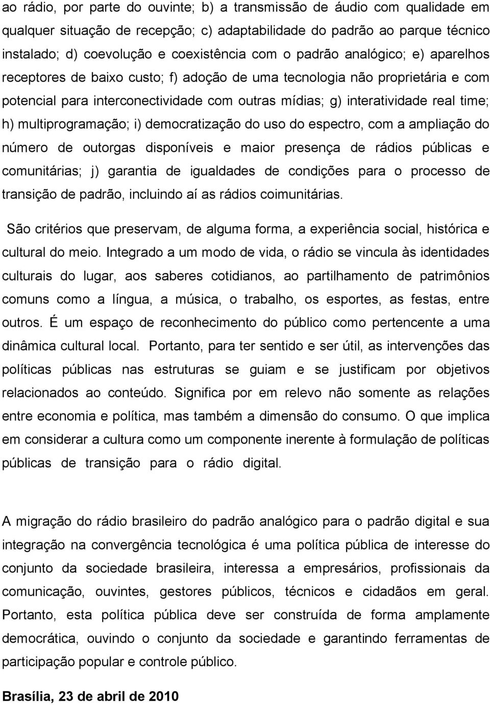 multiprogramação; i) democratização do uso do espectro, com a ampliação do número de outorgas disponíveis e maior presença de rádios públicas e comunitárias; j) garantia de igualdades de condições