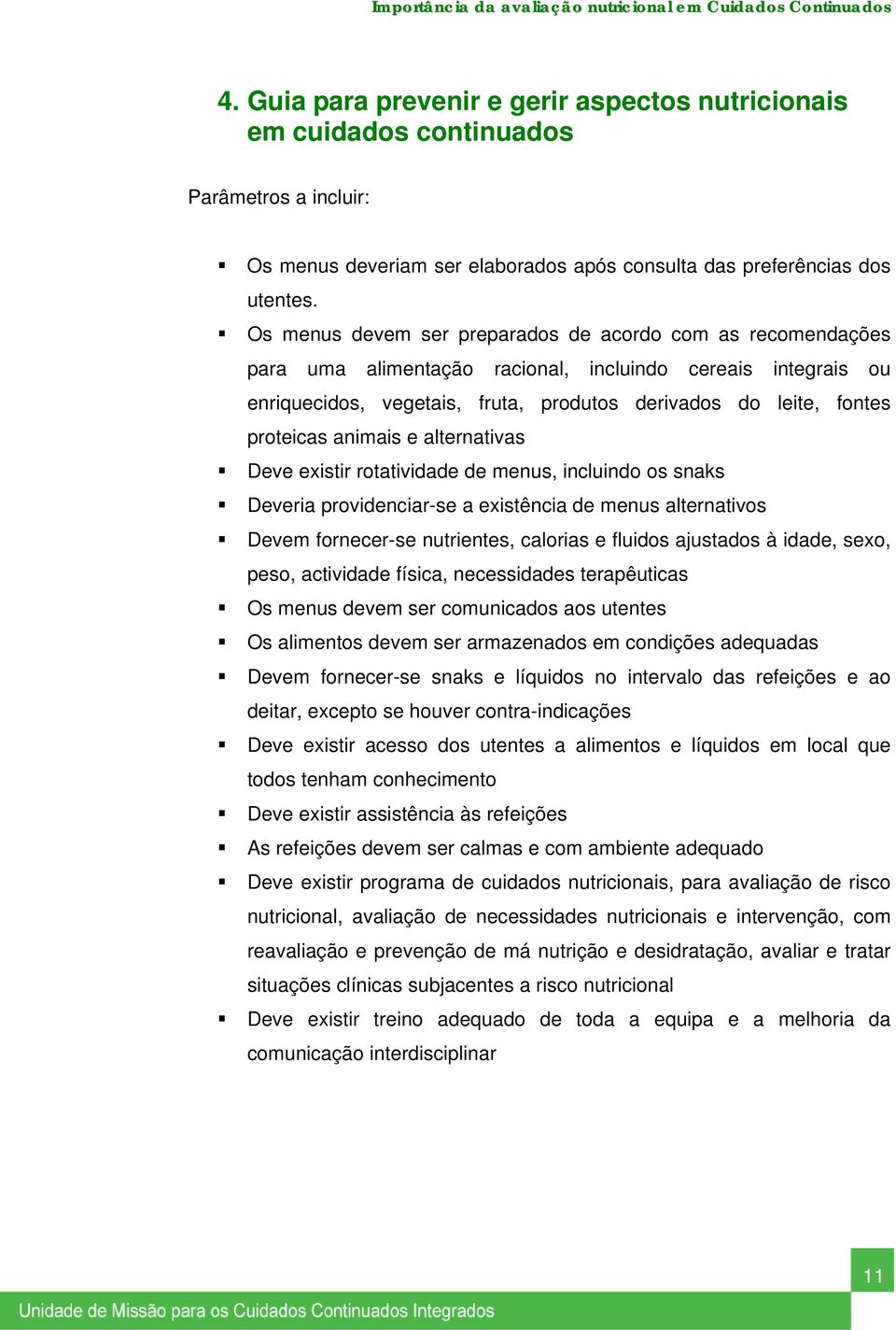 animais e alternativas Deve existir rotatividade de menus, incluindo os snaks Deveria providenciar-se a existência de menus alternativos Devem fornecer-se nutrientes, calorias e fluidos ajustados à