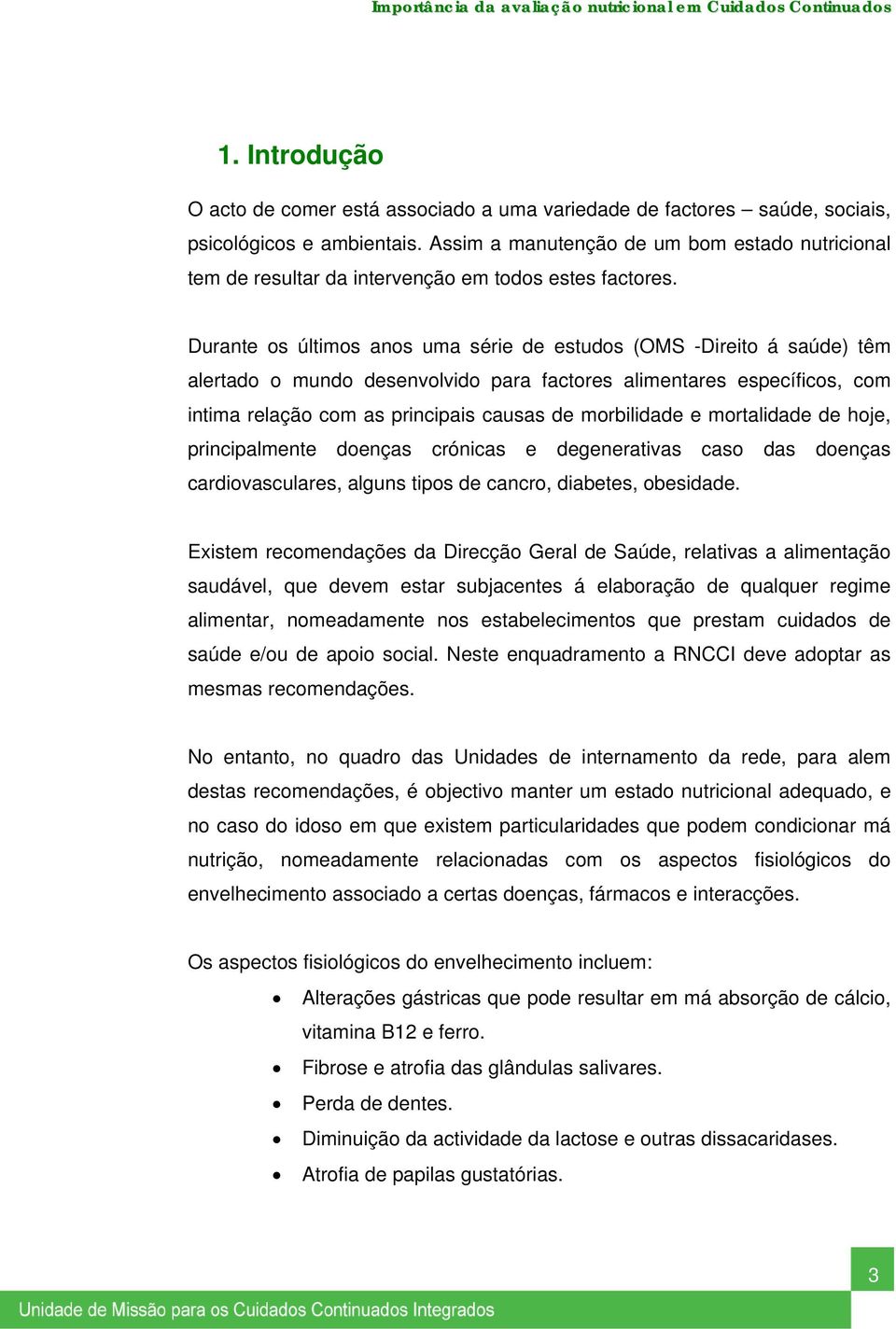 Durante os últimos anos uma série de estudos (OMS -Direito á saúde) têm alertado o mundo desenvolvido para factores alimentares específicos, com intima relação com as principais causas de morbilidade