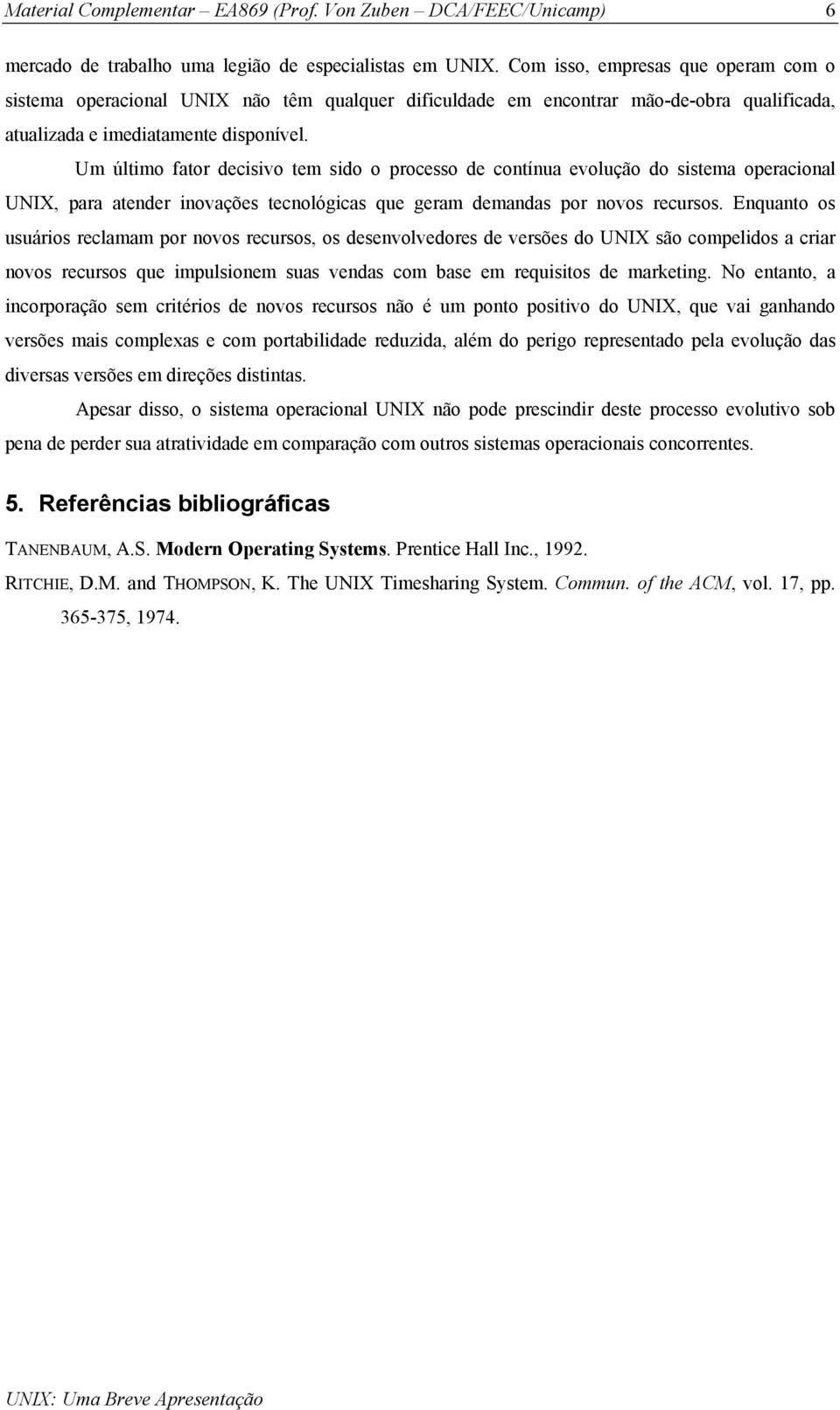 Um último fator decisivo tem sido o processo de contínua evolução do sistema operacional UNIX, para atender inovações tecnológicas que geram demandas por novos recursos.