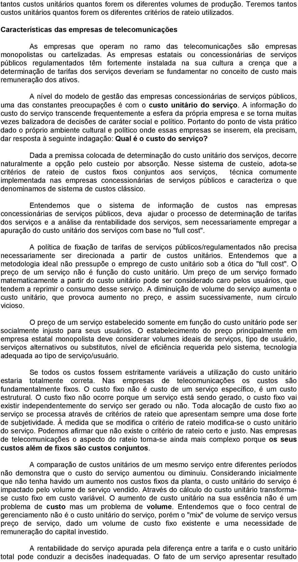 As empresas estatais ou concessionárias de serviços públicos regulamentados têm fortemente instalada na sua cultura a crença que a determinação de tarifas dos serviços deveriam se fundamentar no