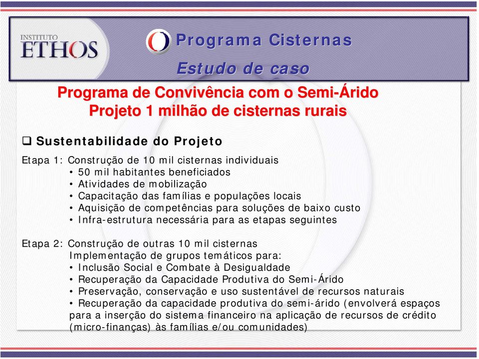 seguintes Etapa 2: Construção de outras 10 mil cisternas Implementação de grupos temáticos para: Inclusão Social e Combate à Desigualdade Recuperação da Capacidade Produtiva do Semi-Árido