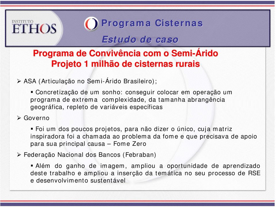 projetos, para não dizer o único, cuja matriz inspiradora foi a chamada ao problema da fome e que precisava de apoio para sua principal causa Fome Zero Federação Nacional dos