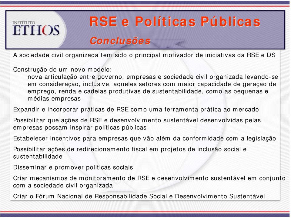 empresas Expandir e incorporar práticas de RSE como uma ferramenta prática ao mercado Possibilitar que ações de RSE e desenvolvimento sustentável desenvolvidas pelas empresas possam inspirar