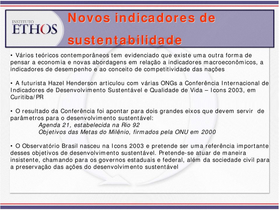 Qualidade de Vida Icons 2003, em Curitiba/PR O resultado da Conferência foi apontar para dois grandes eixos que devem servir de parâmetros para o desenvolvimento sustentável: Agenda 21, estabelecida