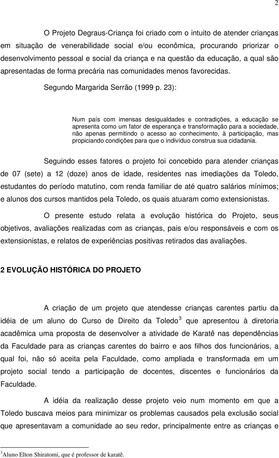 23): Num país com imensas desigualdades e contradições, a educação se apresenta como um fator de esperança e transformação para a sociedade, não apenas permitindo o acesso ao conhecimento, à