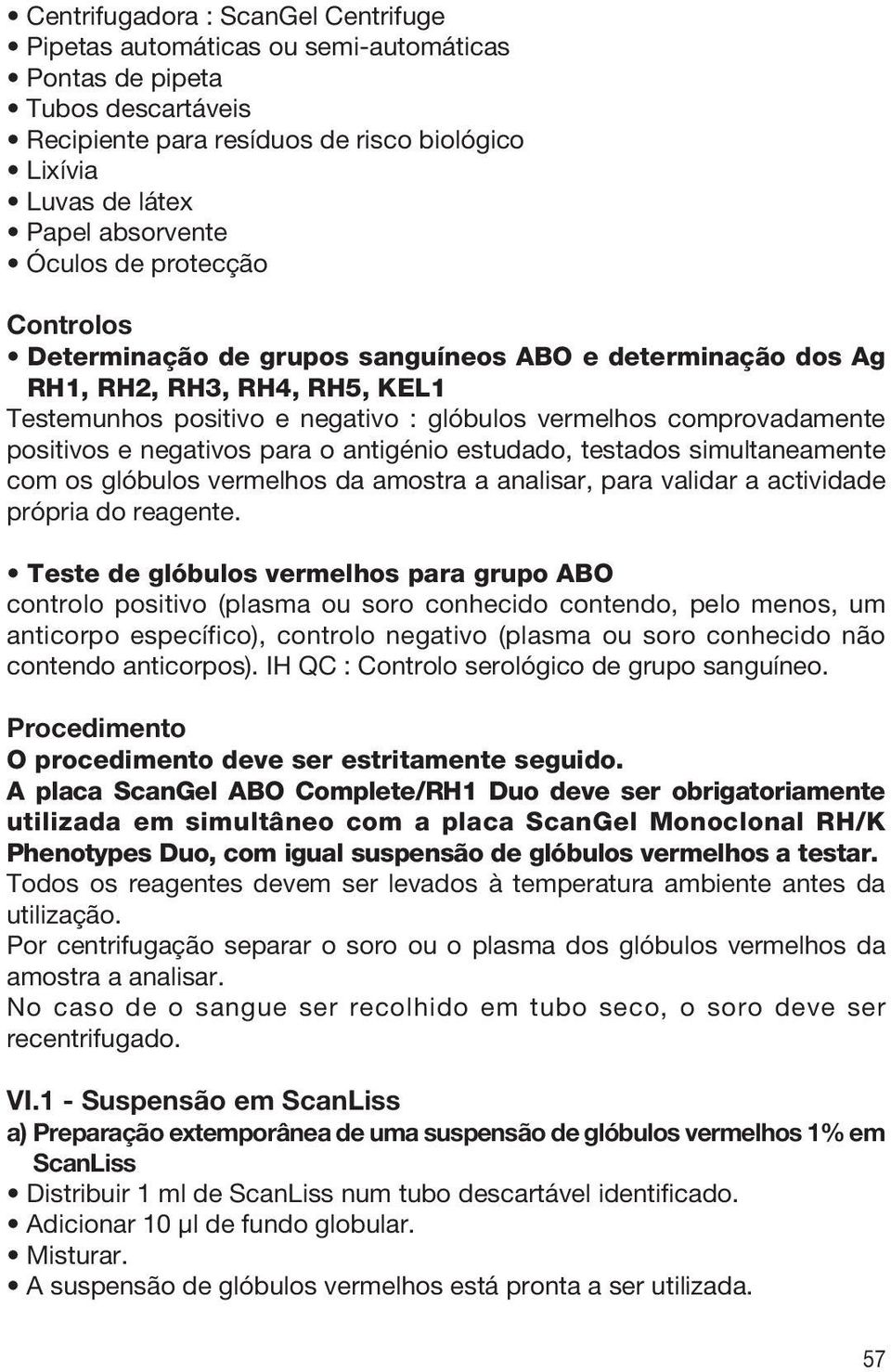 e negativos para o antigénio estudado, testados simultaneamente com os glóbulos vermelhos da amostra a analisar, para validar a actividade própria do reagente.