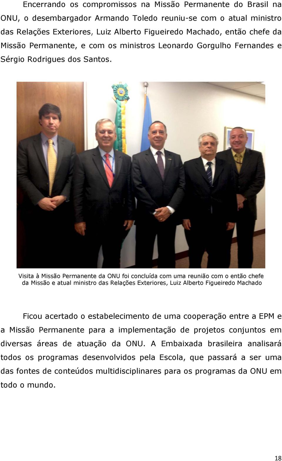 Visita à Missão Permanente da ONU foi concluída com uma reunião com o então chefe da Missão e atual ministro das Relações Exteriores, Luiz Alberto Figueiredo Machado Ficou acertado o estabelecimento