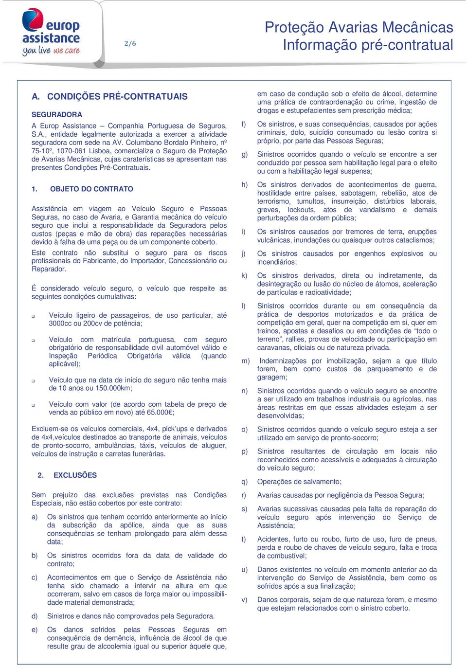 70-061 Lisboa, comercializa o Seguro de Proteção de Avarias Mecânicas, cujas caraterísticas se apresentam nas presentes Condições Pré-Contratuais. 1.