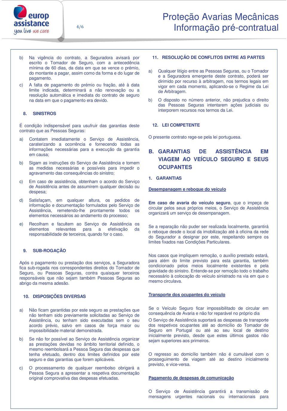 c) A falta de pagamento do prémio ou fração, até à data limite indicada, determinará a não renovação ou a resolução automática e imediata do contrato de seguro na data em que o pagamento era devido.