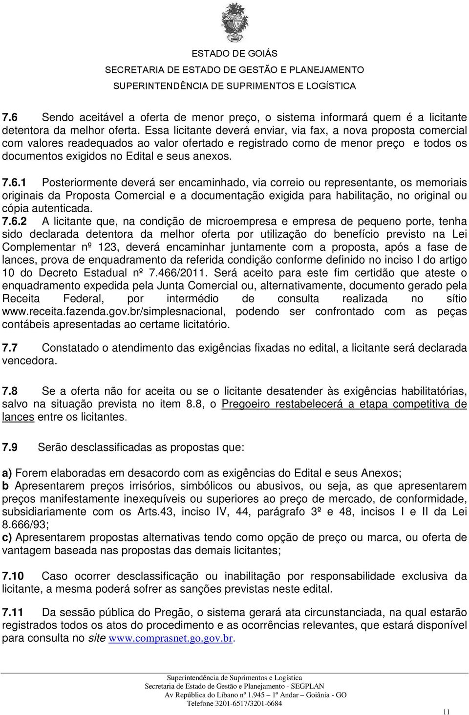 1 Posteriormente deverá ser encaminhado, via correio ou representante, os memoriais originais da Proposta Comercial e a documentação exigida para habilitação, no original ou cópia autenticada. 7.6.