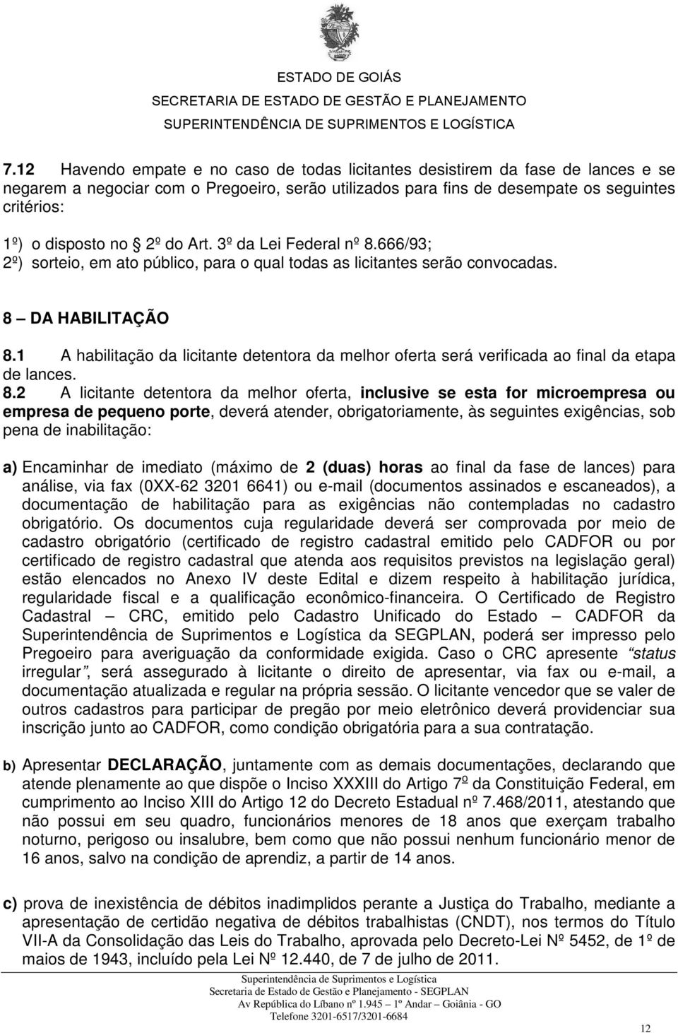 1 A habilitação da licitante detentora da melhor oferta será verificada ao final da etapa de lances. 8.