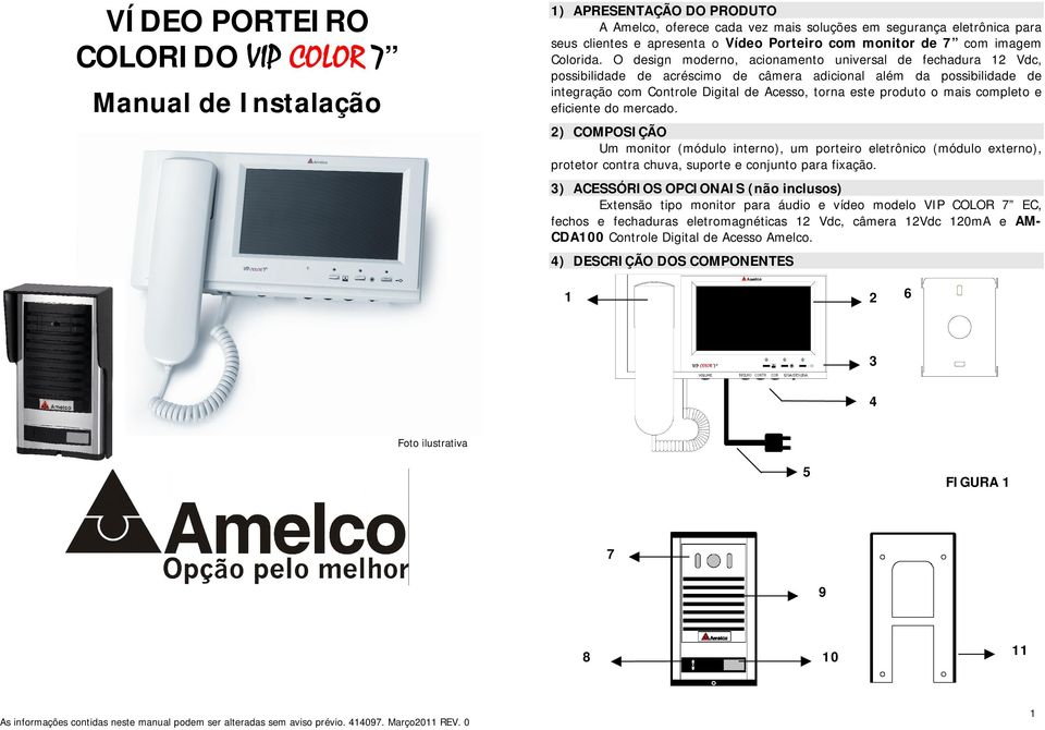 O design moderno, acionamento universal de fechadura 12 Vdc, possibilidade de acréscimo de câmera adicional além da possibilidade de integração com Controle Digital de Acesso, torna este produto o