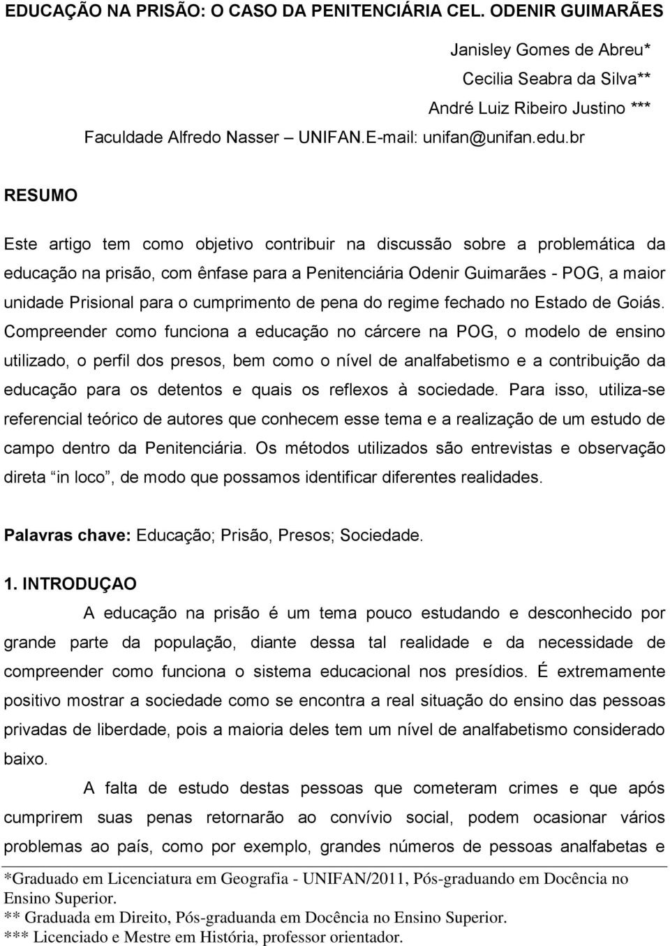 br RESUMO Este artigo tem como objetivo contribuir na discussão sobre a problemática da educação na prisão, com ênfase para a Penitenciária Odenir Guimarães - POG, a maior unidade Prisional para o