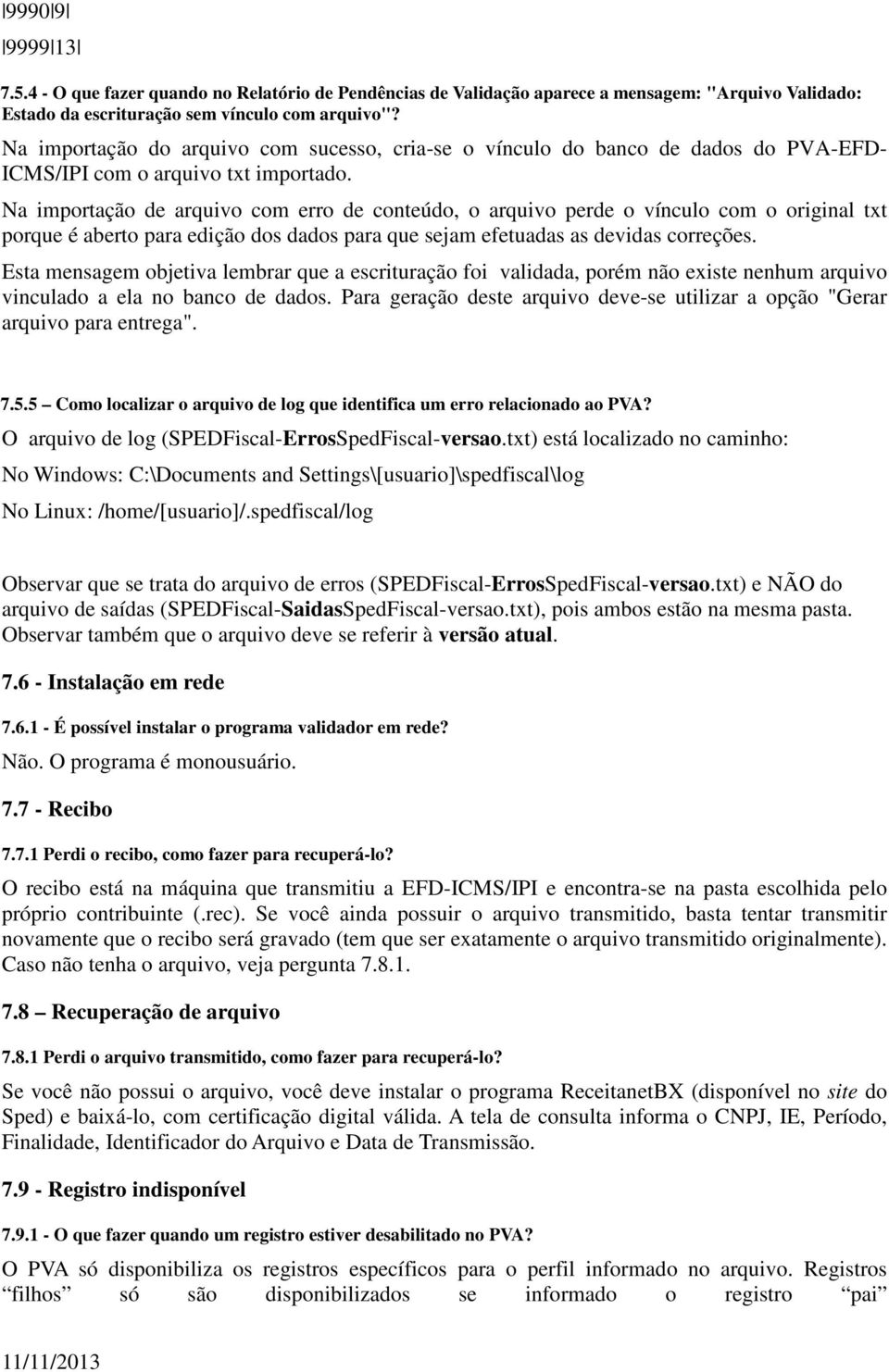 Na importação de arquivo com erro de conteúdo, o arquivo perde o vínculo com o original txt porque é aberto para edição dos dados para que sejam efetuadas as devidas correções.