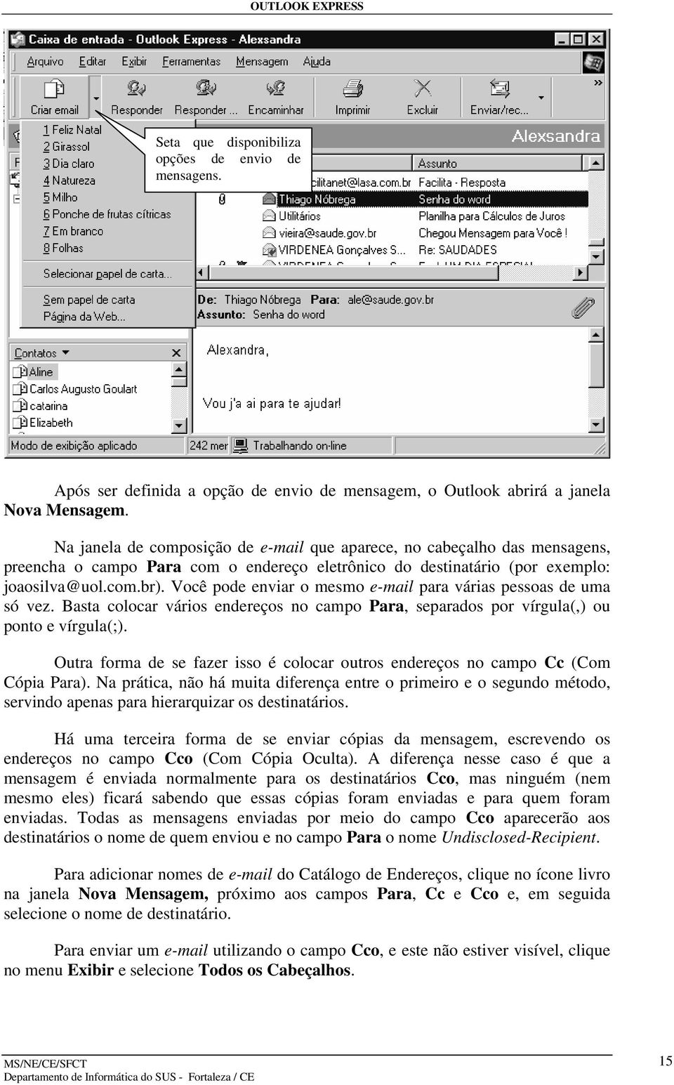 Você pode enviar o mesmo e-mail para várias pessoas de uma só vez. Basta colocar vários endereços no campo Para, separados por vírgula(,) ou ponto e vírgula(;).