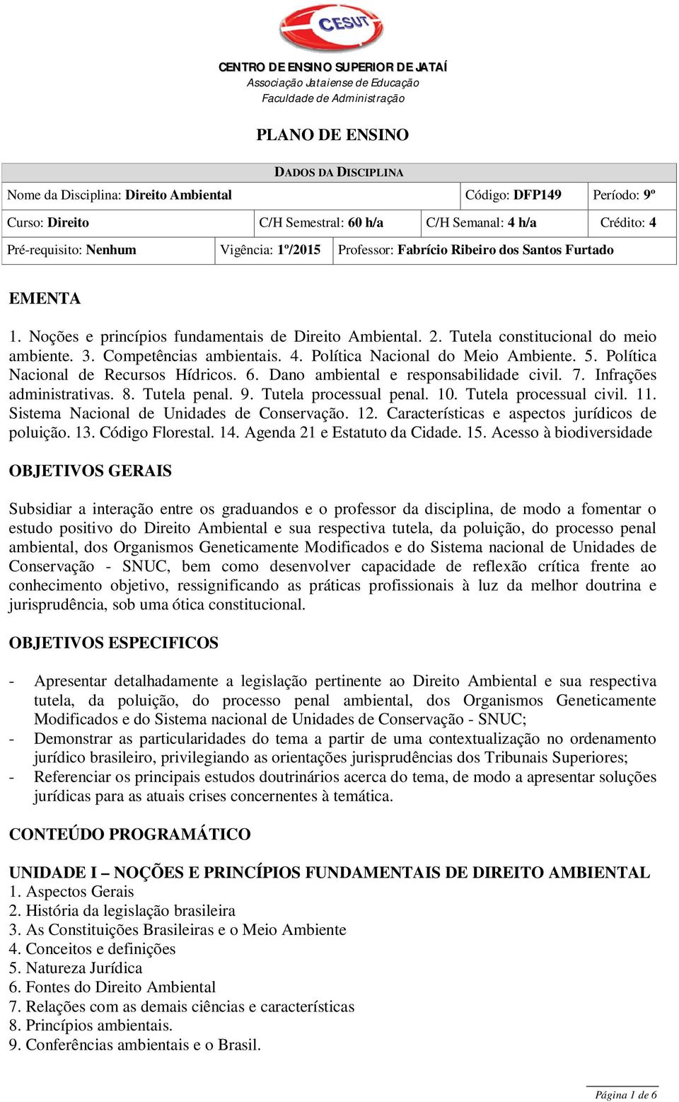 Sistema Nacional de Unidades de Conservação. 12. Características e aspectos jurídicos de poluição. 13. Código Florestal. 14. Agenda 21 e Estatuto da Cidade. 15.