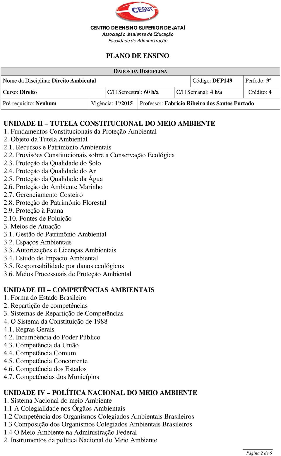 Proteção do Patrimônio Florestal 2.9. Proteção à Fauna 2.10. Fontes de Poluição 3. Meios de Atuação 3.1. Gestão do Patrimônio Ambiental 3.2. Espaços Ambientais 3.3. Autorizações e Licenças Ambientais 3.