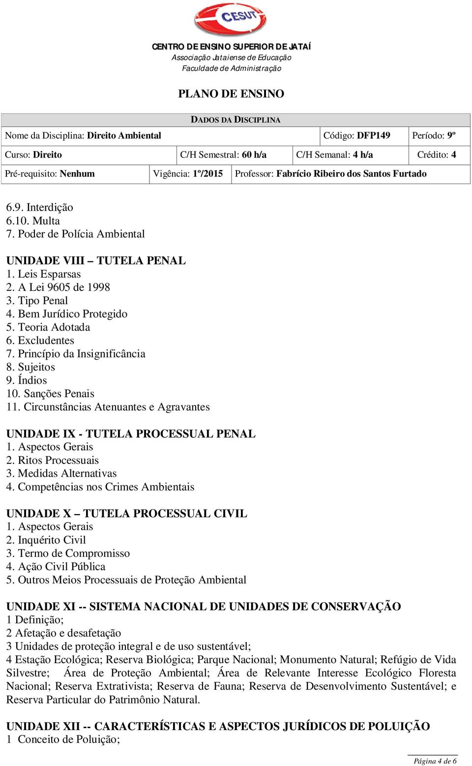 Medidas Alternativas 4. Competências nos Crimes Ambientais UNIDADE X TUTELA PROCESSUAL CIVIL 1. Aspectos Gerais 2. Inquérito Civil 3. Termo de Compromisso 4. Ação Civil Pública 5.