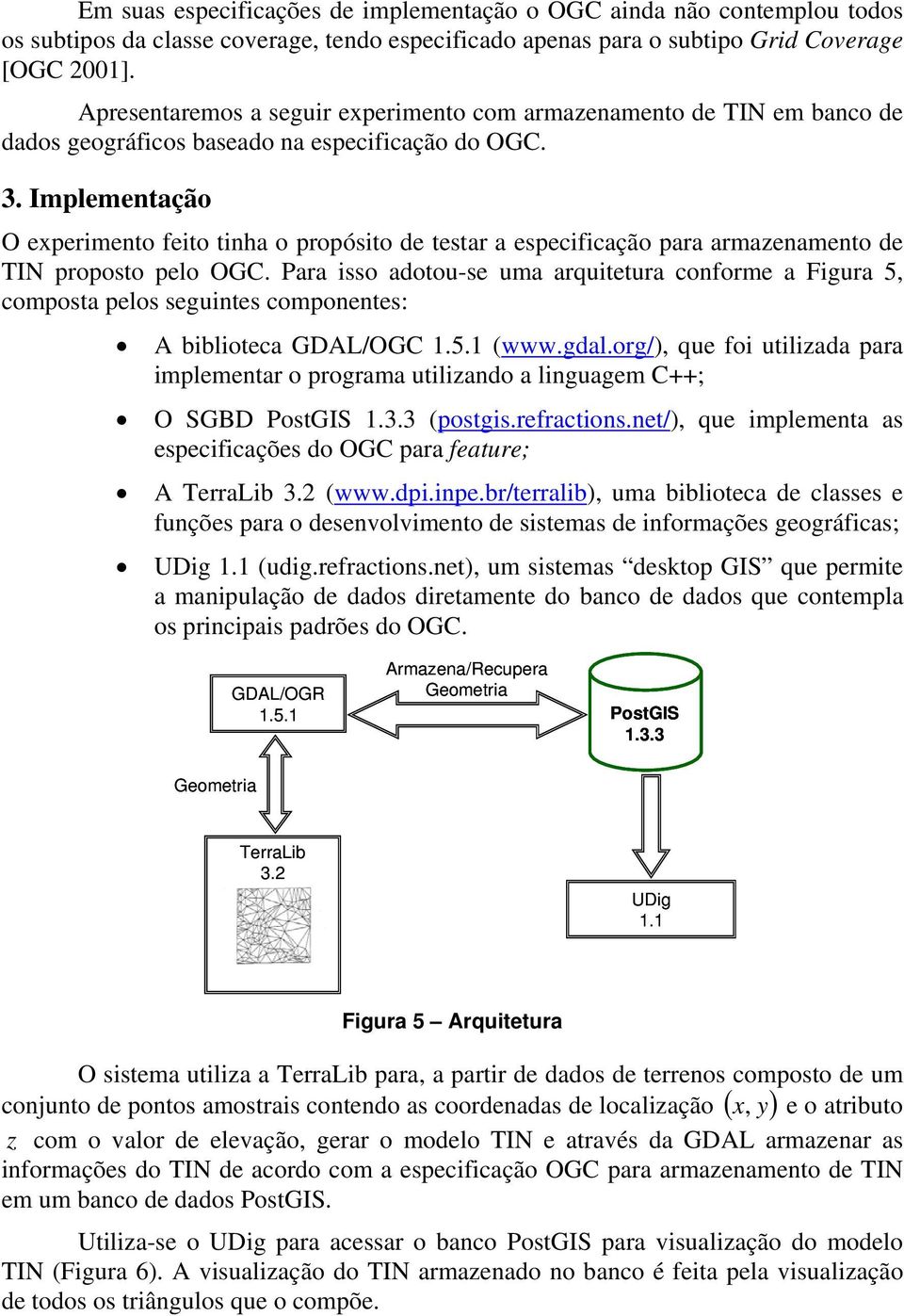 Implementação O experimento feito tinha o propósito de testar a especificação para armazenamento de TIN proposto pelo OGC.