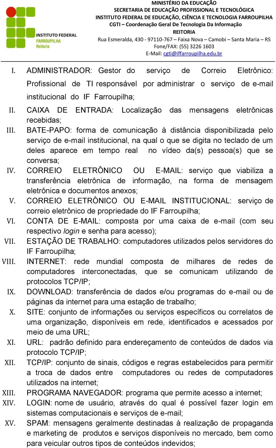 BATE-PAPO: forma de comunicação à distância disponibilizada pelo serviço de e-mail institucional, na qual o que se digita no teclado de um deles aparece em tempo real no vídeo da(s) pessoa(s) que se