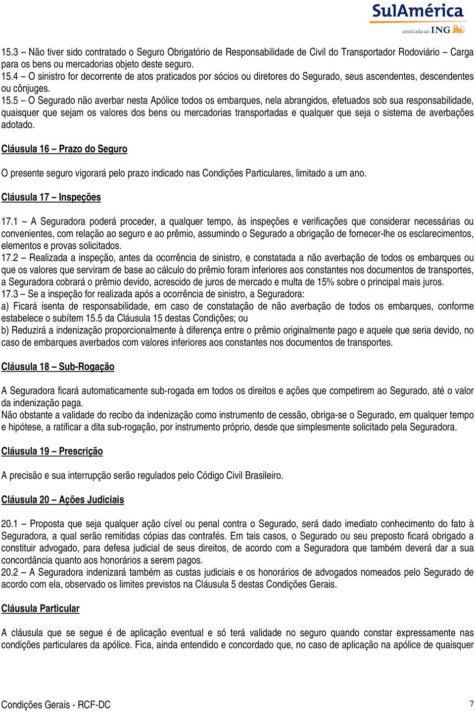 5 O Segurado não averbar nesta Apólice todos os embarques, nela abrangidos, efetuados sob sua responsabilidade, quaisquer que sejam os valores dos bens ou mercadorias transportadas e qualquer que