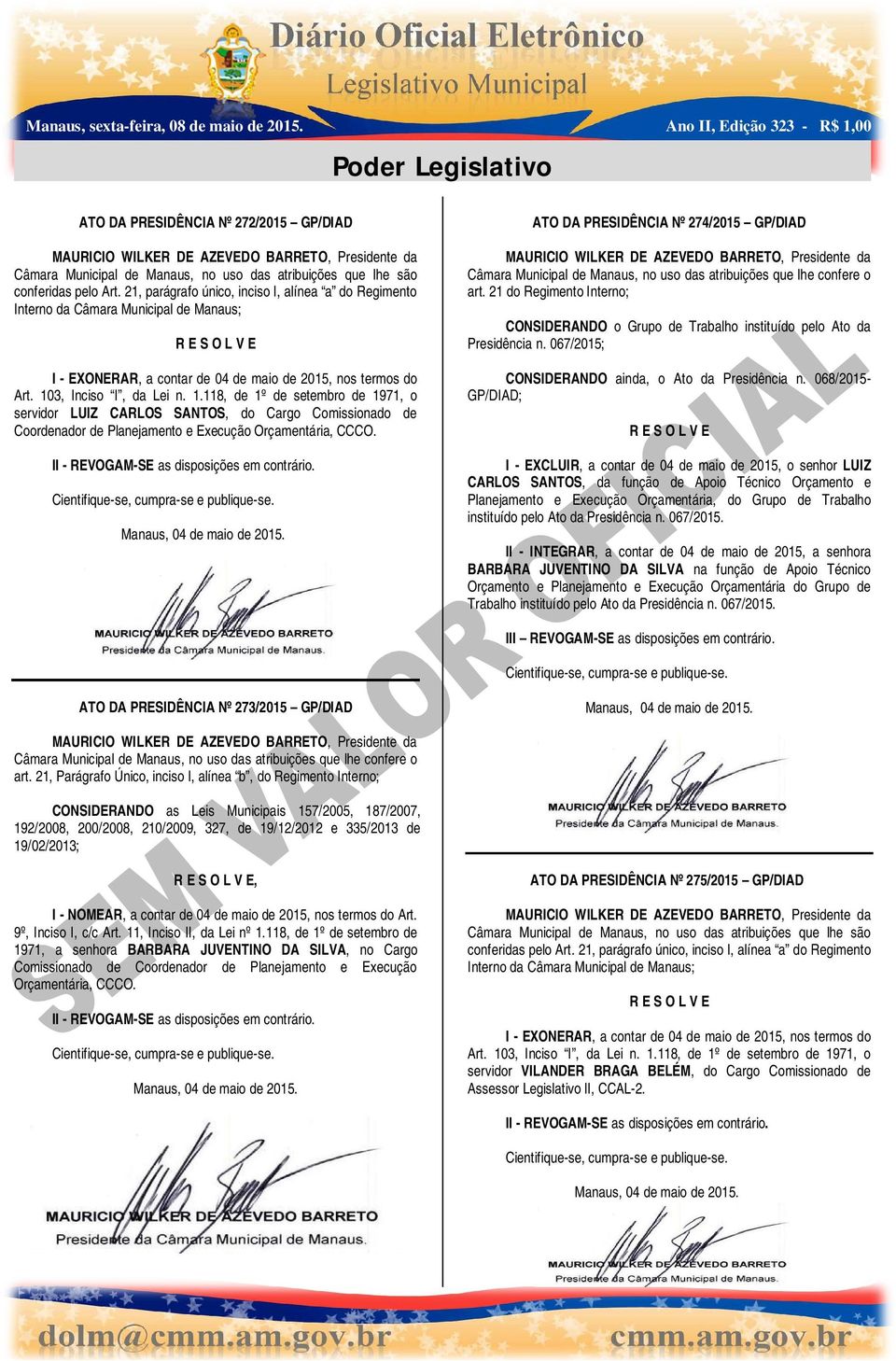 3, Inciso I, da Lei n. 1.118, de 1º de setembro de 1971, o servidor LUIZ CARLOS SANTOS, do Cargo Comissionado de Coordenador de Planejamento e Execução Orçamentária, CCCO.