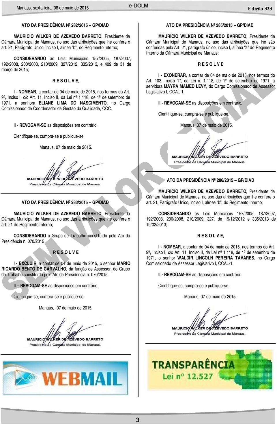 103, Inciso I, da Lei n. 1.118, de 1º de setembro de 1971, a servidora MAYRA MAMED LEVY, do Cargo Comissionado de Assessor Legislativo I, CCAL-1.