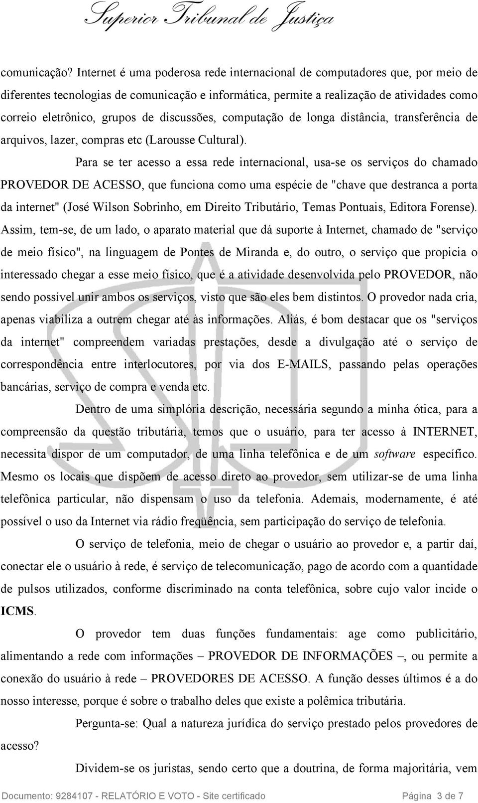 discussões, computação de longa distância, transferência de arquivos, lazer, compras etc (Larousse Cultural).