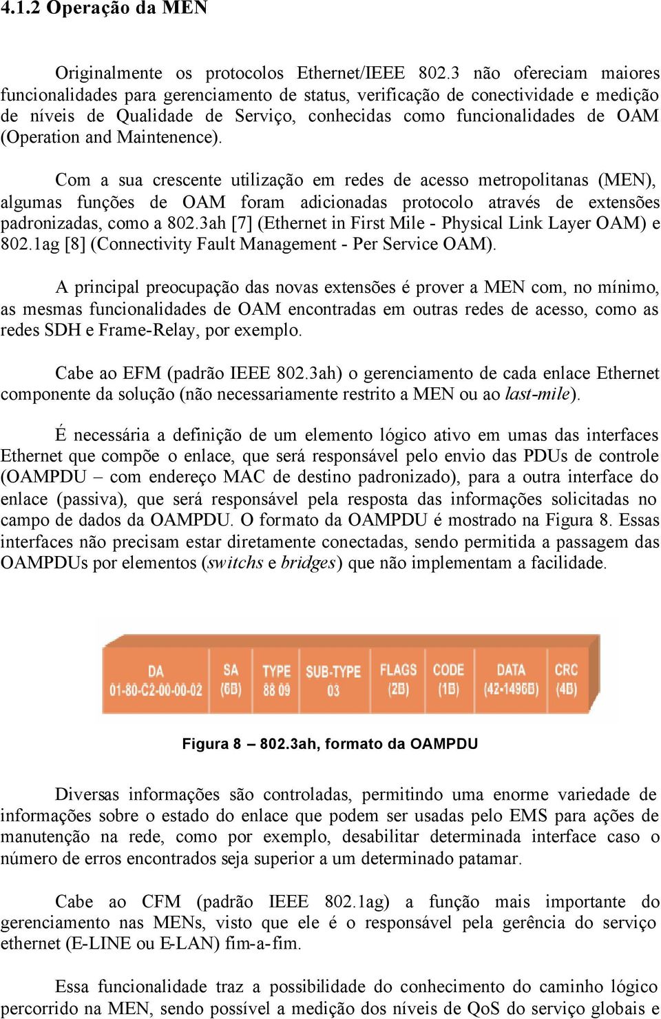 Maintenence). Com a sua crescente utilização em redes de acesso metropolitanas (MEN), algumas funções de OAM foram adicionadas protocolo através de extensões padronizadas, como a 802.