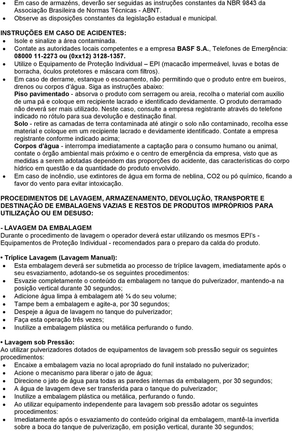 Utilize o Equipamento de Proteção Individual EPI (macacão impermeável, luvas e botas de borracha, óculos protetores e máscara com filtros).