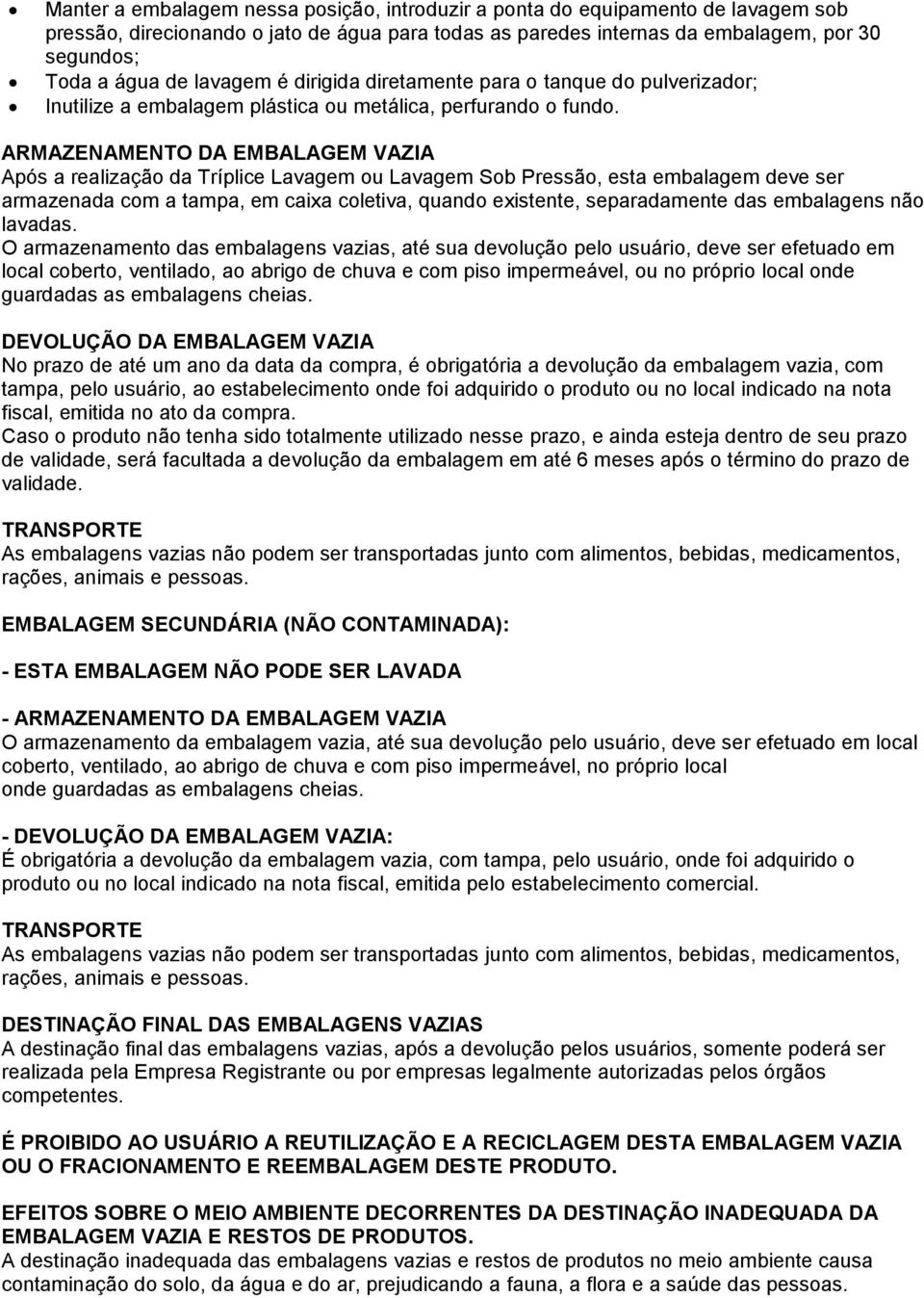 ARMAZENAMENTO DA EMBALAGEM VAZIA Após a realização da Tríplice Lavagem ou Lavagem Sob Pressão, esta embalagem deve ser armazenada com a tampa, em caixa coletiva, quando existente, separadamente das