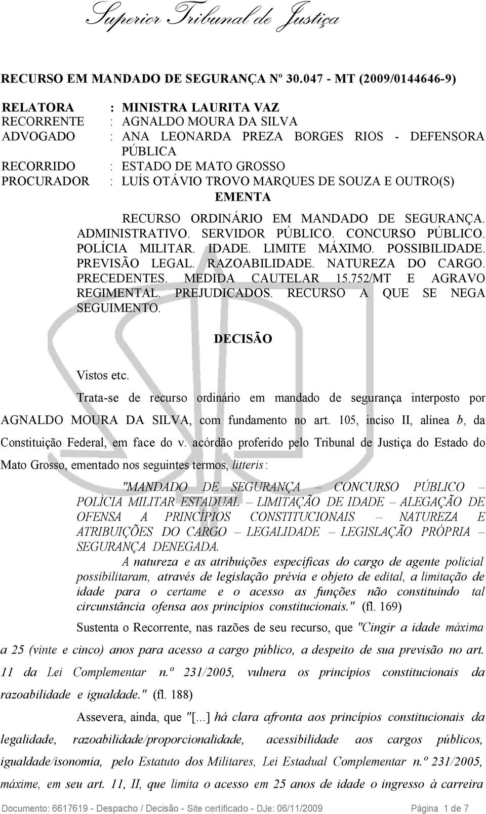 PROCURADOR : LUÍS OTÁVIO TROVO MARQUES DE SOUZA E OUTRO(S) EMENTA RECURSO ORDINÁRIO EM MANDADO DE SEGURANÇA. ADMINISTRATIVO. SERVIDOR PÚBLICO. CONCURSO PÚBLICO. POLÍCIA MILITAR. IDADE. LIMITE MÁXIMO.