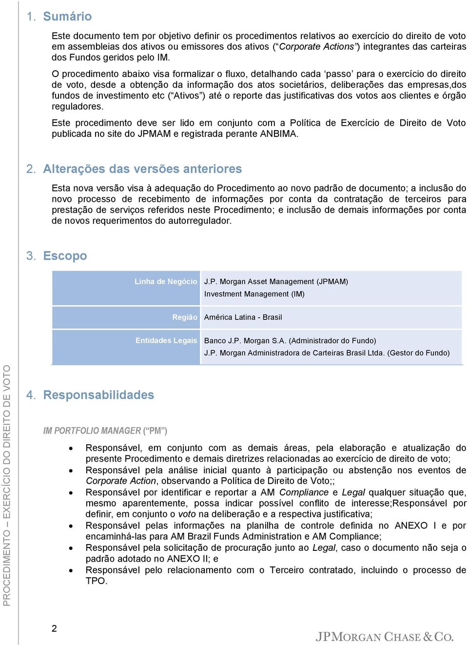 O procedimento abaixo visa formalizar o fluxo, detalhando cada passo para o exercício do direito de voto, desde a obtenção da informação dos atos societários, deliberações das empresas,dos fundos de